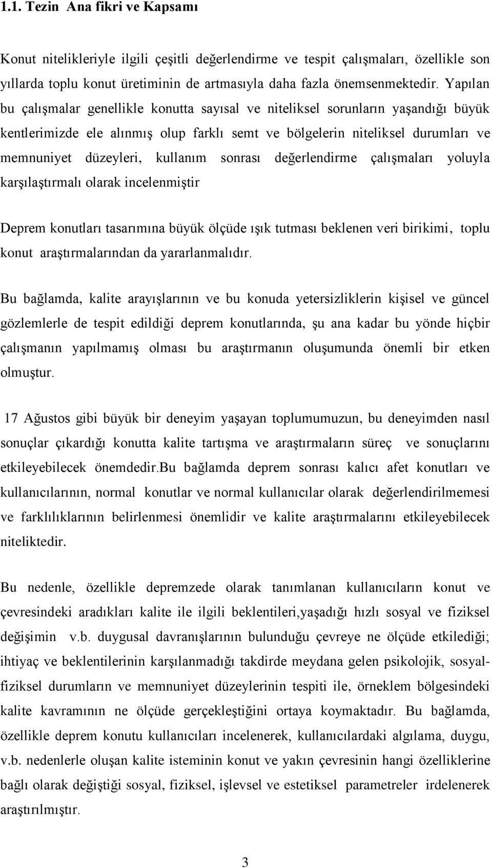 kullanım sonrası değerlendirme çalıģmaları yoluyla karģılaģtırmalı olarak incelenmiģtir Deprem konutları tasarımına büyük ölçüde ıģık tutması beklenen veri birikimi, toplu konut araģtırmalarından da