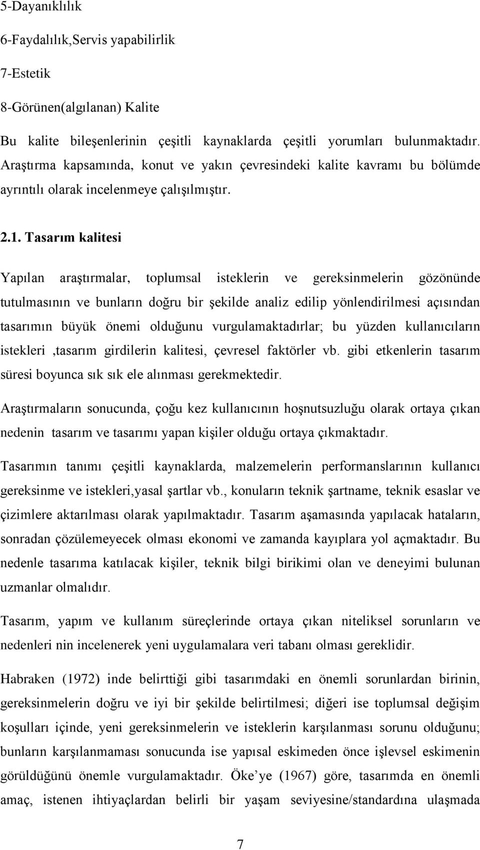 Tasarım kalitesi Yapılan araģtırmalar, toplumsal isteklerin ve gereksinmelerin gözönünde tutulmasının ve bunların doğru bir Ģekilde analiz edilip yönlendirilmesi açısından tasarımın büyük önemi