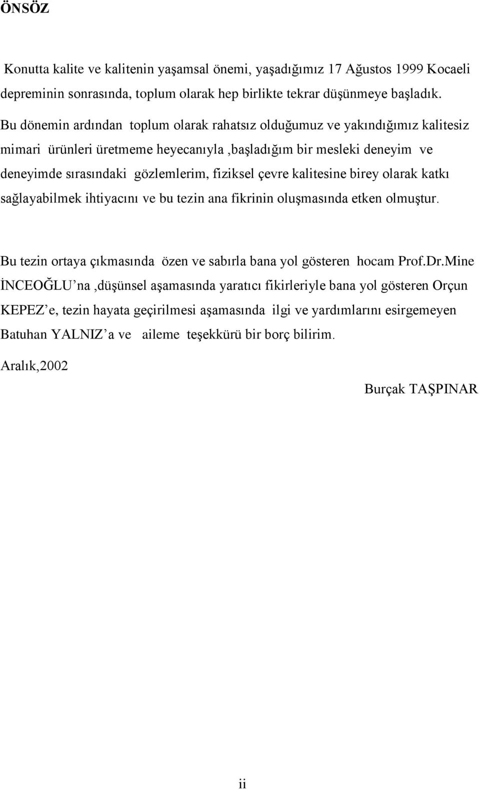 çevre kalitesine birey olarak katkı sağlayabilmek ihtiyacını ve bu tezin ana fikrinin oluģmasında etken olmuģtur. Bu tezin ortaya çıkmasında özen ve sabırla bana yol gösteren hocam Prof.Dr.