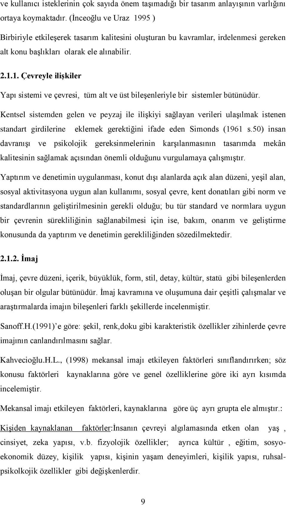 Kentsel sistemden gelen ve peyzaj ile iliģkiyi sağlayan verileri ulaģılmak istenen standart girdilerine eklemek gerektiğini ifade eden Simonds (1961 s.