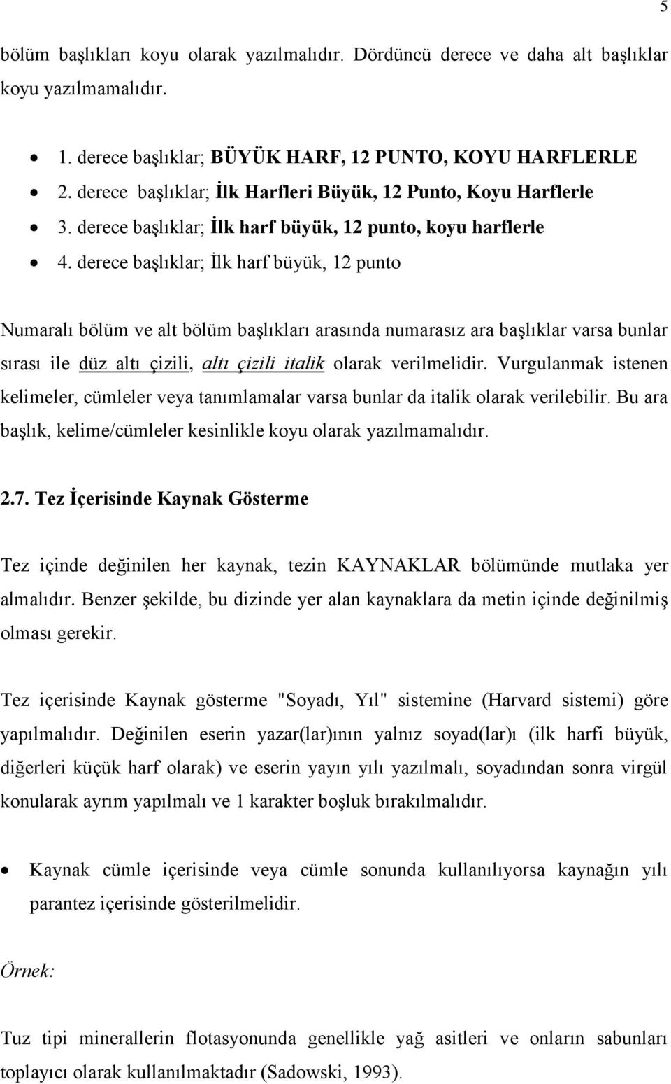 derece başlıklar; İlk harf büyük, 12 punto Numaralı bölüm ve alt bölüm başlıkları arasında numarasız ara başlıklar varsa bunlar sırası ile düz altı çizili, altı çizili italik olarak verilmelidir.