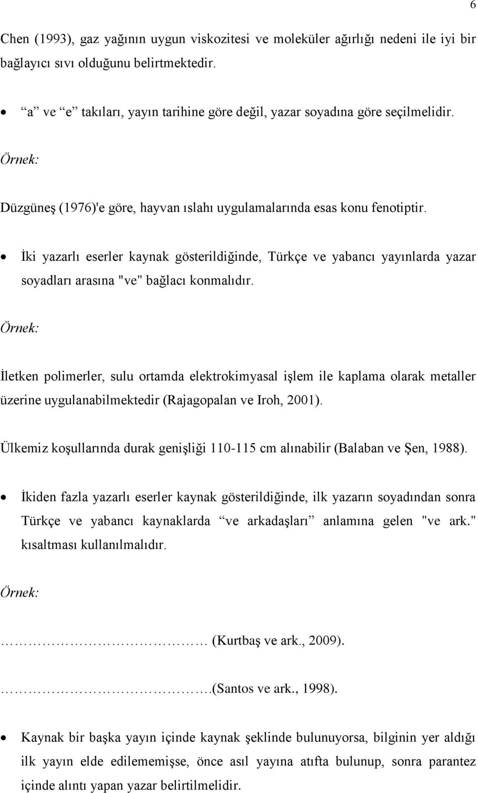 İki yazarlı eserler kaynak gösterildiğinde, Türkçe ve yabancı yayınlarda yazar soyadları arasına "ve" bağlacı konmalıdır.