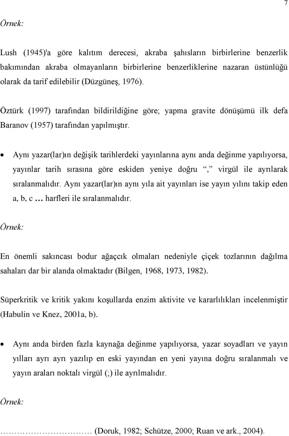 Aynı yazar(lar)ın değişik tarihlerdeki yayınlarına aynı anda değinme yapılıyorsa, yayınlar tarih sırasına göre eskiden yeniye doğru, virgül ile ayrılarak sıralanmalıdır.