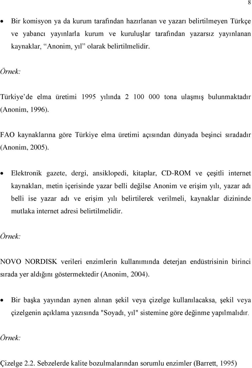 Elektronik gazete, dergi, ansiklopedi, kitaplar, CD-ROM ve çeşitli internet kaynakları, metin içerisinde yazar belli değilse Anonim ve erişim yılı, yazar adı belli ise yazar adı ve erişim yılı