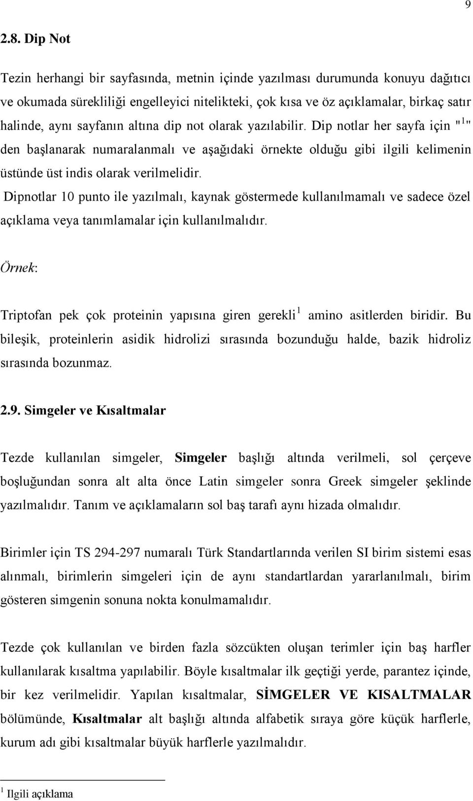 sayfanın altına dip not olarak yazılabilir. Dip notlar her sayfa için " 1 " den başlanarak numaralanmalı ve aşağıdaki örnekte olduğu gibi ilgili kelimenin üstünde üst indis olarak verilmelidir.