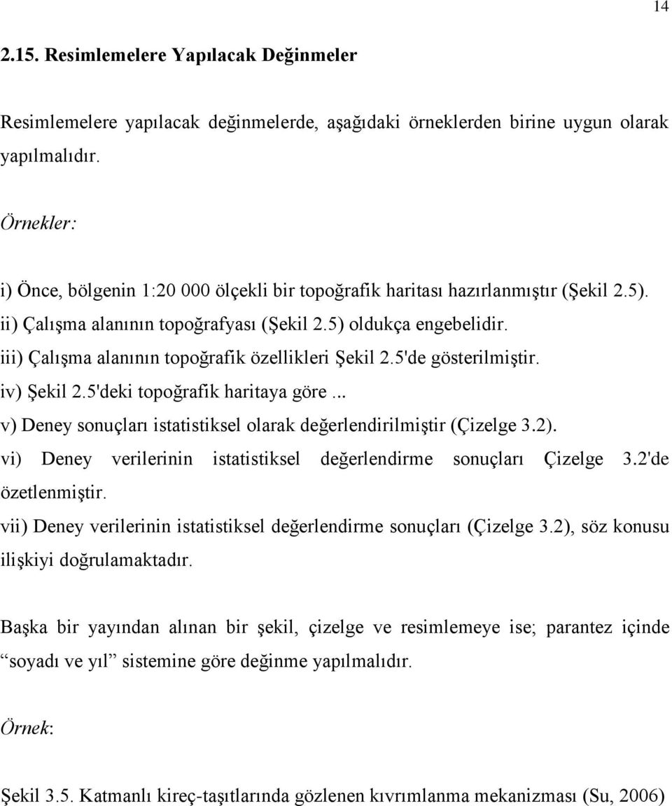 iii) Çalışma alanının topoğrafik özellikleri Şekil 2.5'de gösterilmiştir. iv) Şekil 2.5'deki topoğrafik haritaya göre... v) Deney sonuçları istatistiksel olarak değerlendirilmiştir (Çizelge 3.2).