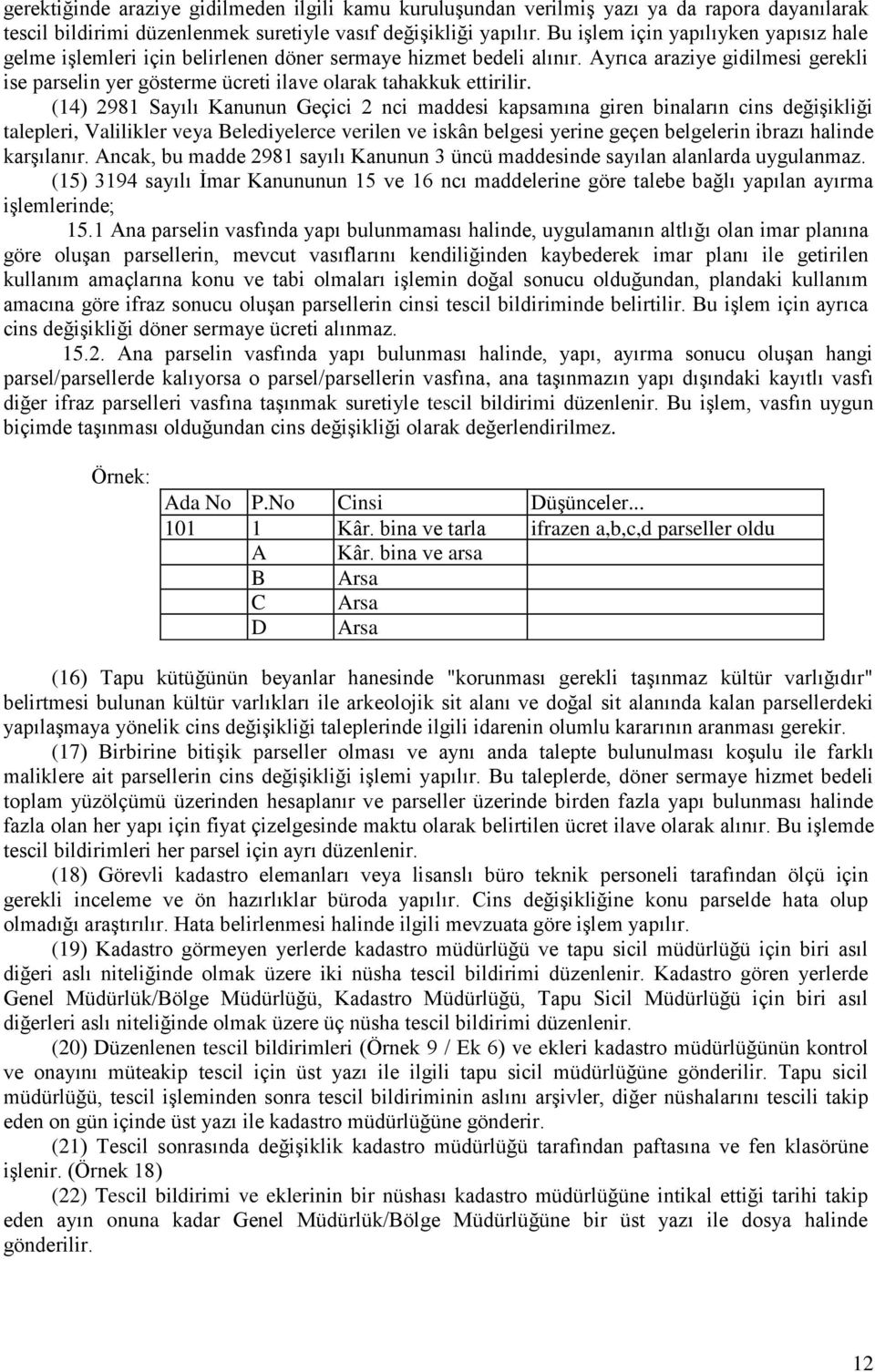 Ayrıca araziye gidilmesi gerekli ise parselin yer gösterme ücreti ilave olarak tahakkuk ettirilir.