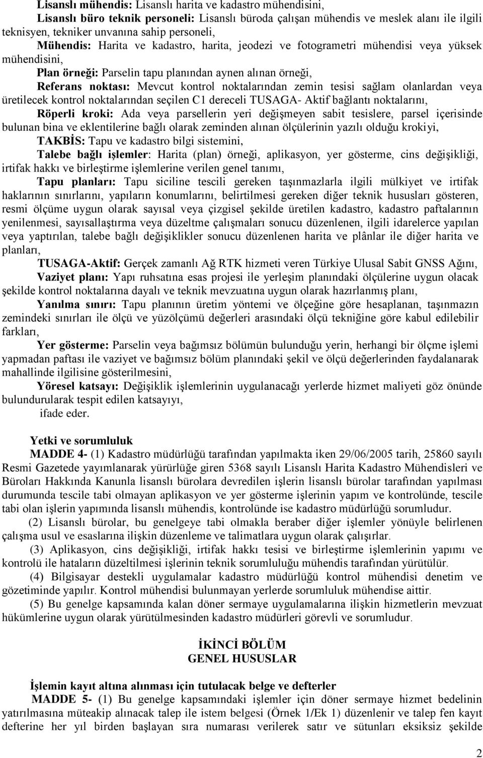 noktalarından zemin tesisi sağlam olanlardan veya üretilecek kontrol noktalarından seçilen C1 dereceli TUSAGA- Aktif bağlantı noktalarını, Röperli kroki: Ada veya parsellerin yeri değişmeyen sabit