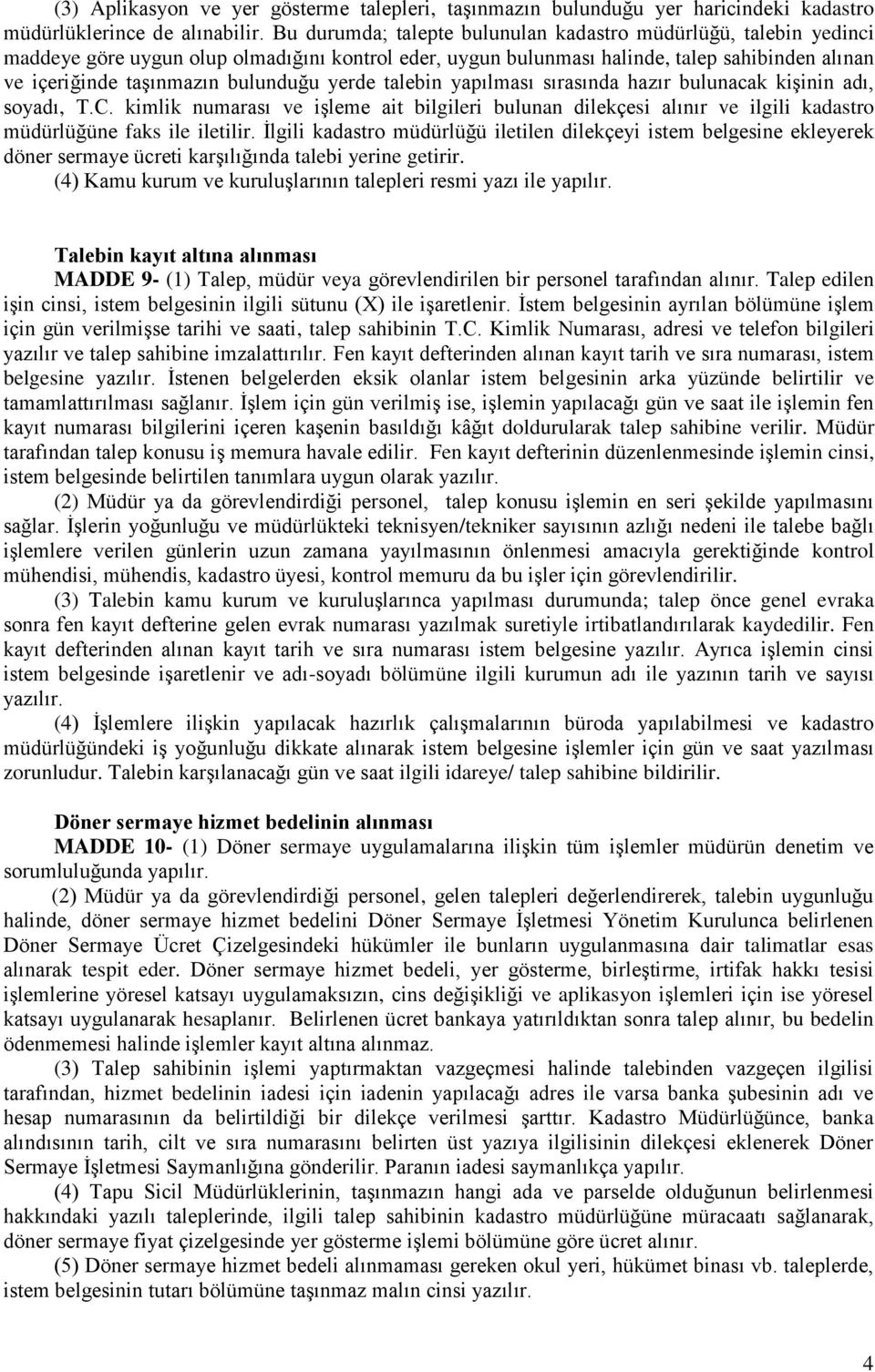 yerde talebin yapılması sırasında hazır bulunacak kişinin adı, soyadı, T.C. kimlik numarası ve işleme ait bilgileri bulunan dilekçesi alınır ve ilgili kadastro müdürlüğüne faks ile iletilir.