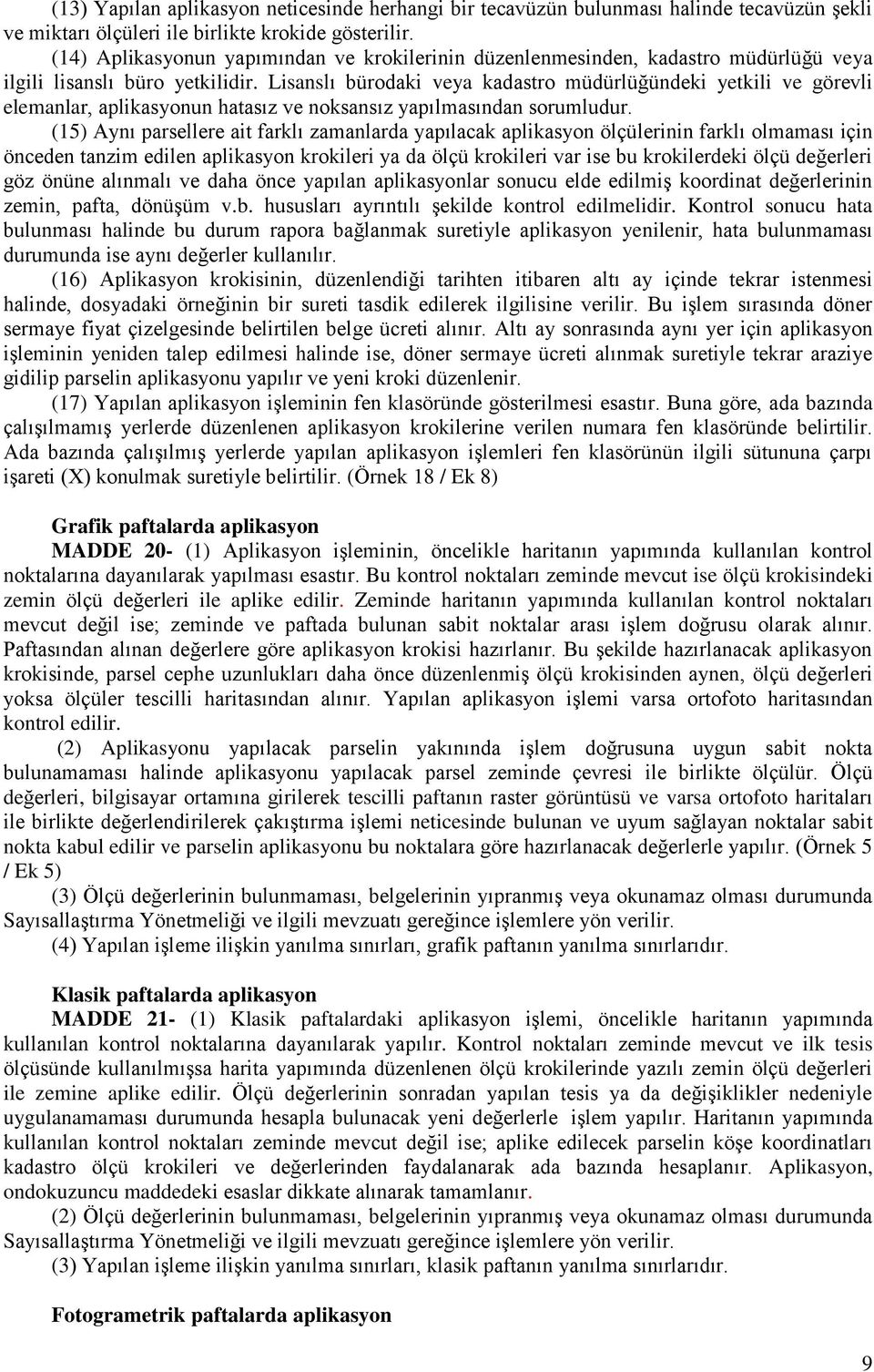 Lisanslı bürodaki veya kadastro müdürlüğündeki yetkili ve görevli elemanlar, aplikasyonun hatasız ve noksansız yapılmasından sorumludur.