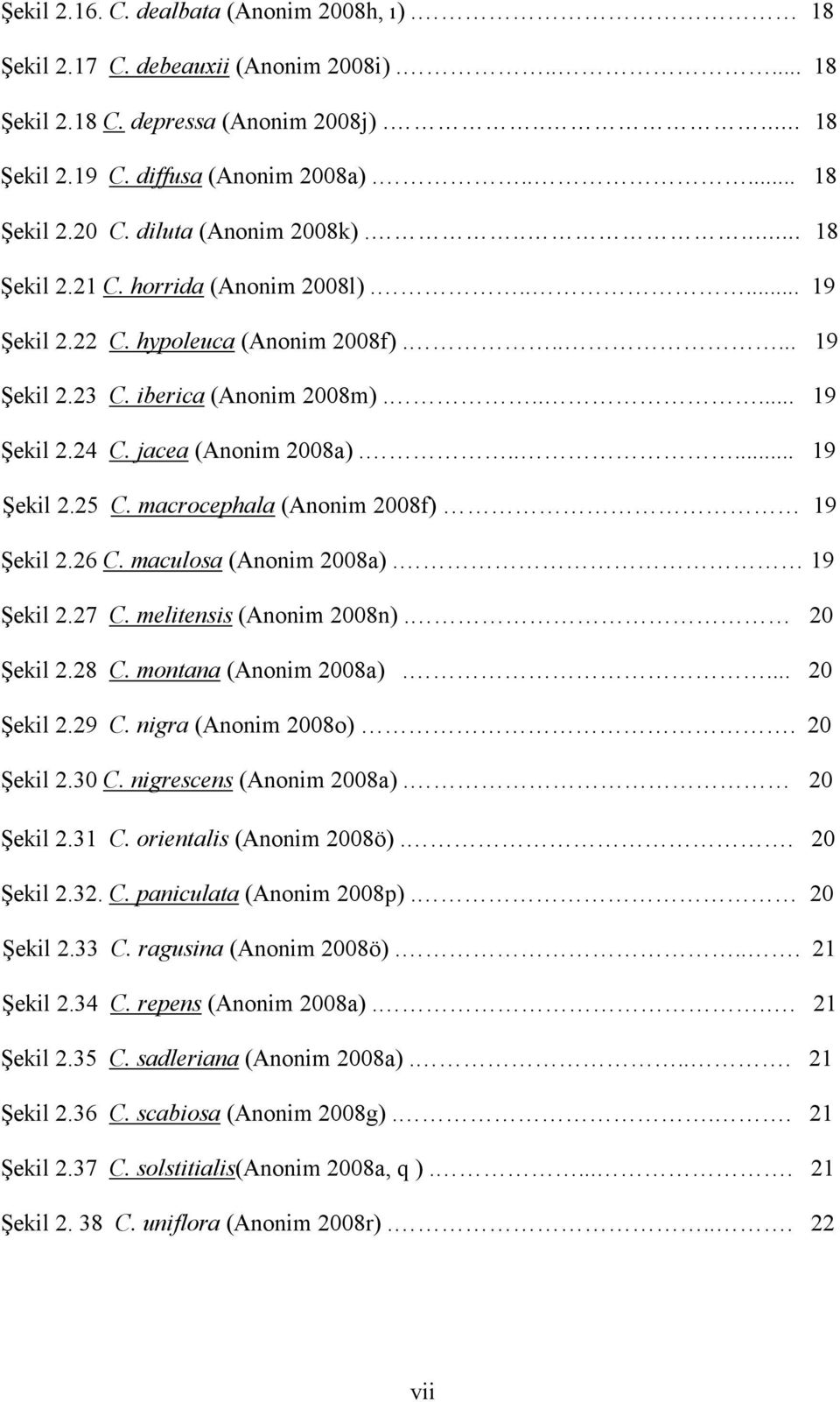 jacea (Anonim 2008a)...... 19 Şekil 2.25 C. macrocephala (Anonim 2008f) 19 Şekil 2.26 C. maculosa (Anonim 2008a). 19 Şekil 2.27 C. melitensis (Anonim 2008n). 20 Şekil 2.28 C. montana (Anonim 2008a).