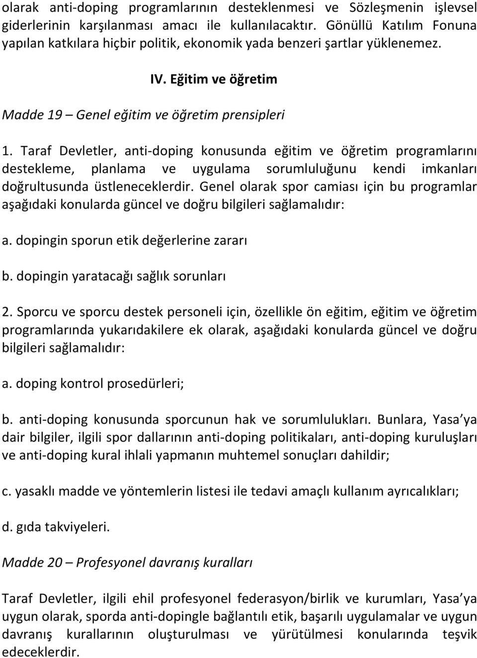 Taraf Devletler, anti-doping konusunda eğitim ve öğretim programlarını destekleme, planlama ve uygulama sorumluluğunu kendi imkanları doğrultusunda üstleneceklerdir.