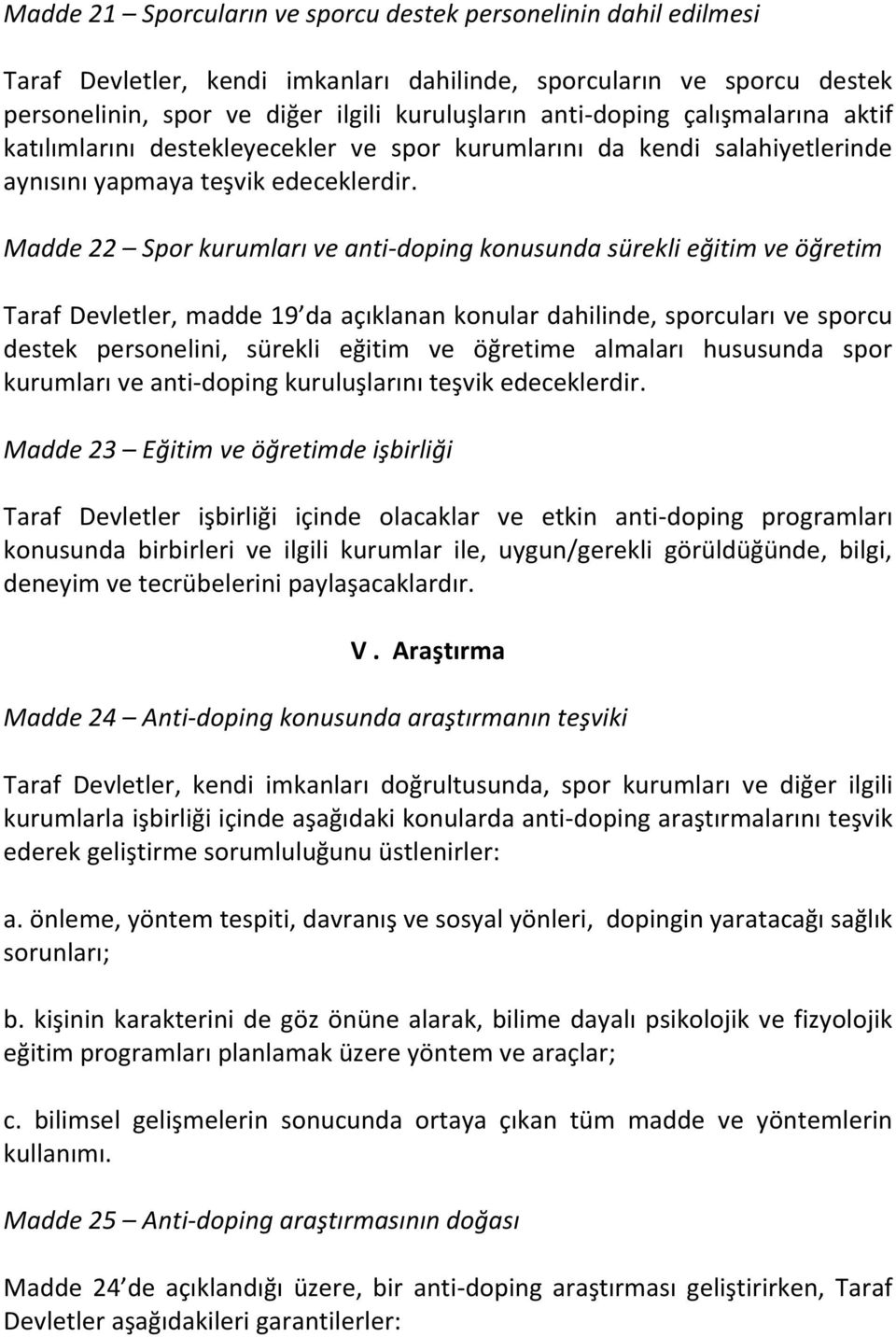 Madde 22 Spor kurumları ve anti-doping konusunda sürekli eğitim ve öğretim Taraf Devletler, madde 19 da açıklanan konular dahilinde, sporcuları ve sporcu destek personelini, sürekli eğitim ve