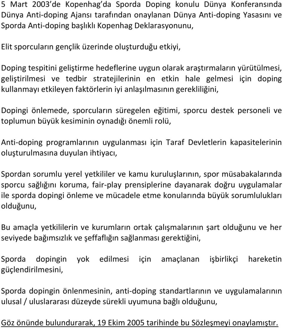 için doping kullanmayı etkileyen faktörlerin iyi anlaşılmasının gerekliliğini, Dopingi önlemede, sporcuların süregelen eğitimi, sporcu destek personeli ve toplumun büyük kesiminin oynadığı önemli