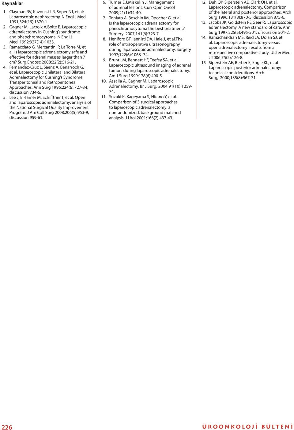 Is laparoscopic adrenalectomy safe and effective for adrenal masses larger than 7 cm? Surg Endosc 2008;22(2):516-21. 4. Fernández-Cruz L, Saenz A, Benarroch G, et al.