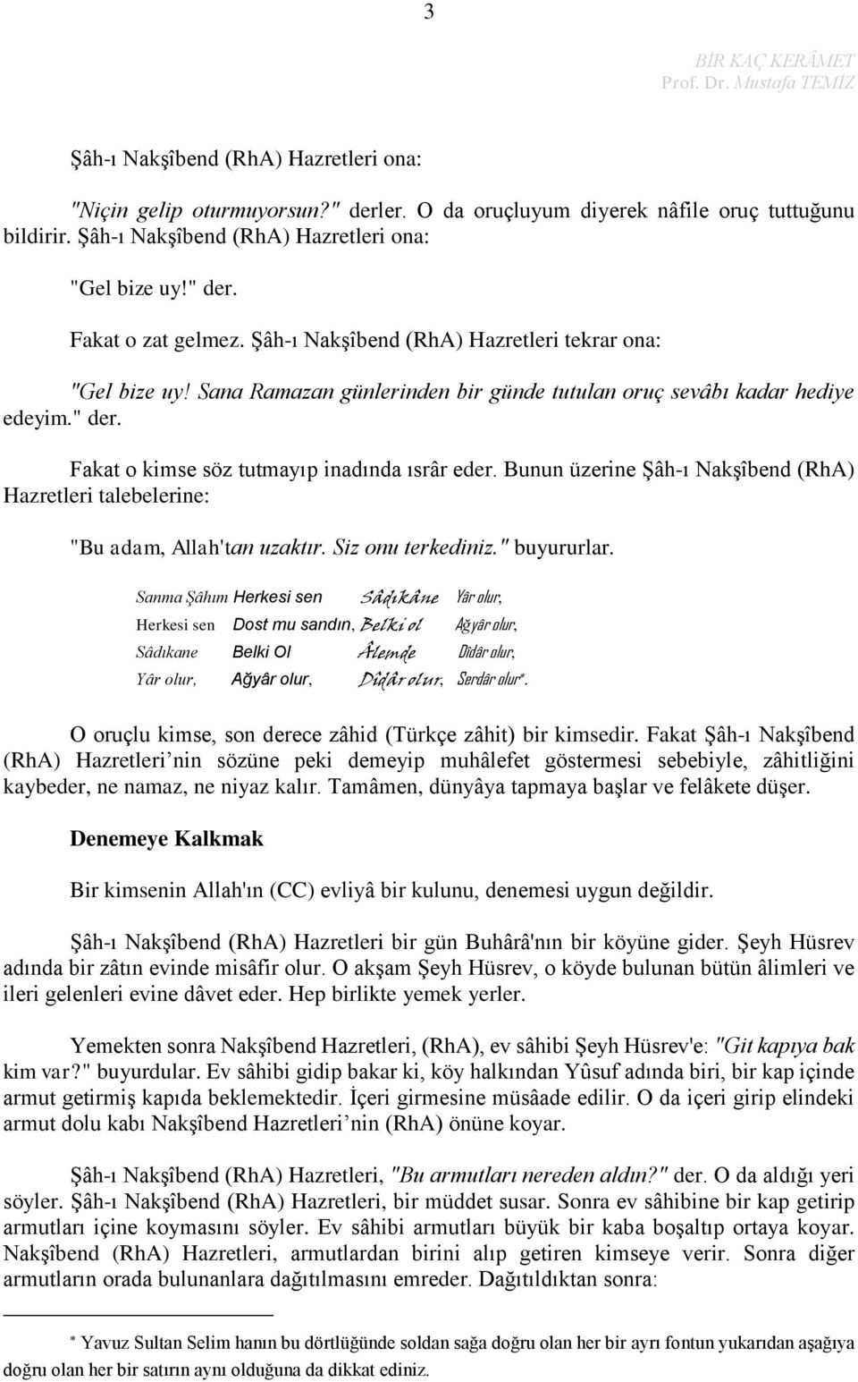 Bunun üzerine Şâh-ı Nakşîbend (RhA) Hazretleri talebelerine: "Bu adam, Allah'tan uzaktır. Siz onu terkediniz." buyururlar.