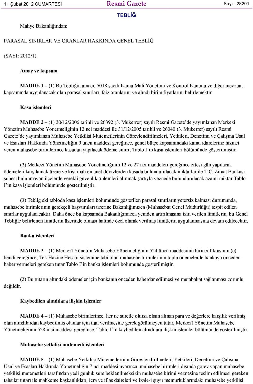 Kasa işlemleri MADDE 2 (1) 30/12/2006 tarihli ve 26392 (3. Mükerrer) sayılı Resmî Gazete de yayımlanan Merkezî Yönetim Muhasebe Yönetmeliğinin 12 nci maddesi ile 31/12/2005 tarihli ve 26040 (3.