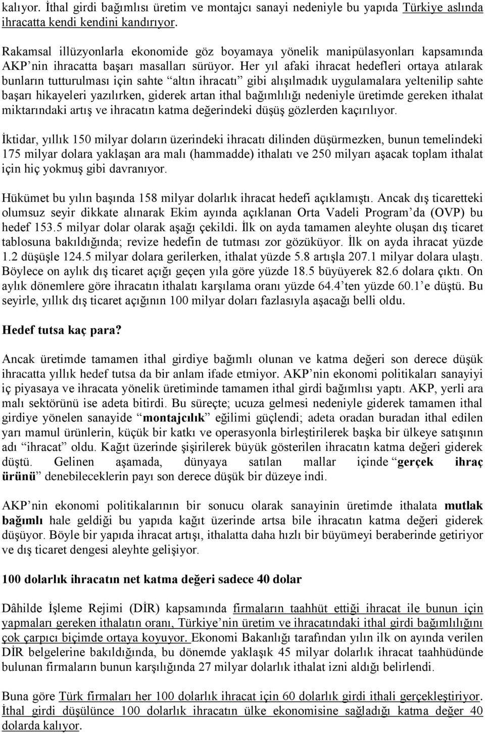 Her yıl afaki ihracat hedefleri ortaya atılarak bunların tutturulması için sahte altın ihracatı gibi alışılmadık uygulamalara yeltenilip sahte başarı hikayeleri yazılırken, giderek artan ithal