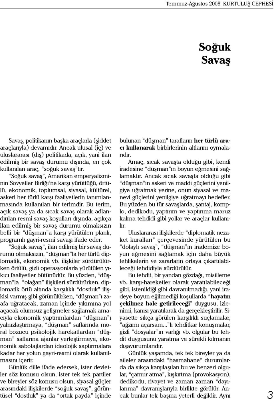 Soğuk savaş, Amerikan emperyalizminin Sovyetler Birliği ne karşı yürüttüğü, örtülü, ekonomik, toplumsal, siyasal, kültürel, askeri her türlü karşı faaliyetlerin tanımlanmasında kullanılan bir