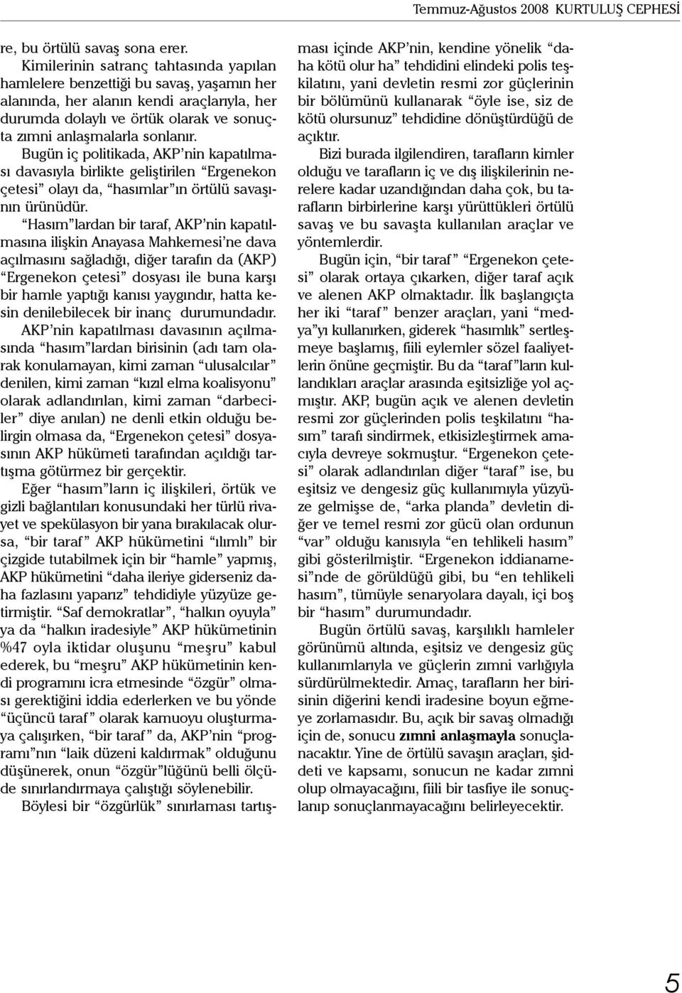 Bugün iç politikada, AKP nin kapatılması davasıyla birlikte geliştirilen Ergenekon çetesi olayı da, hasımlar ın örtülü savaşının ürünüdür.