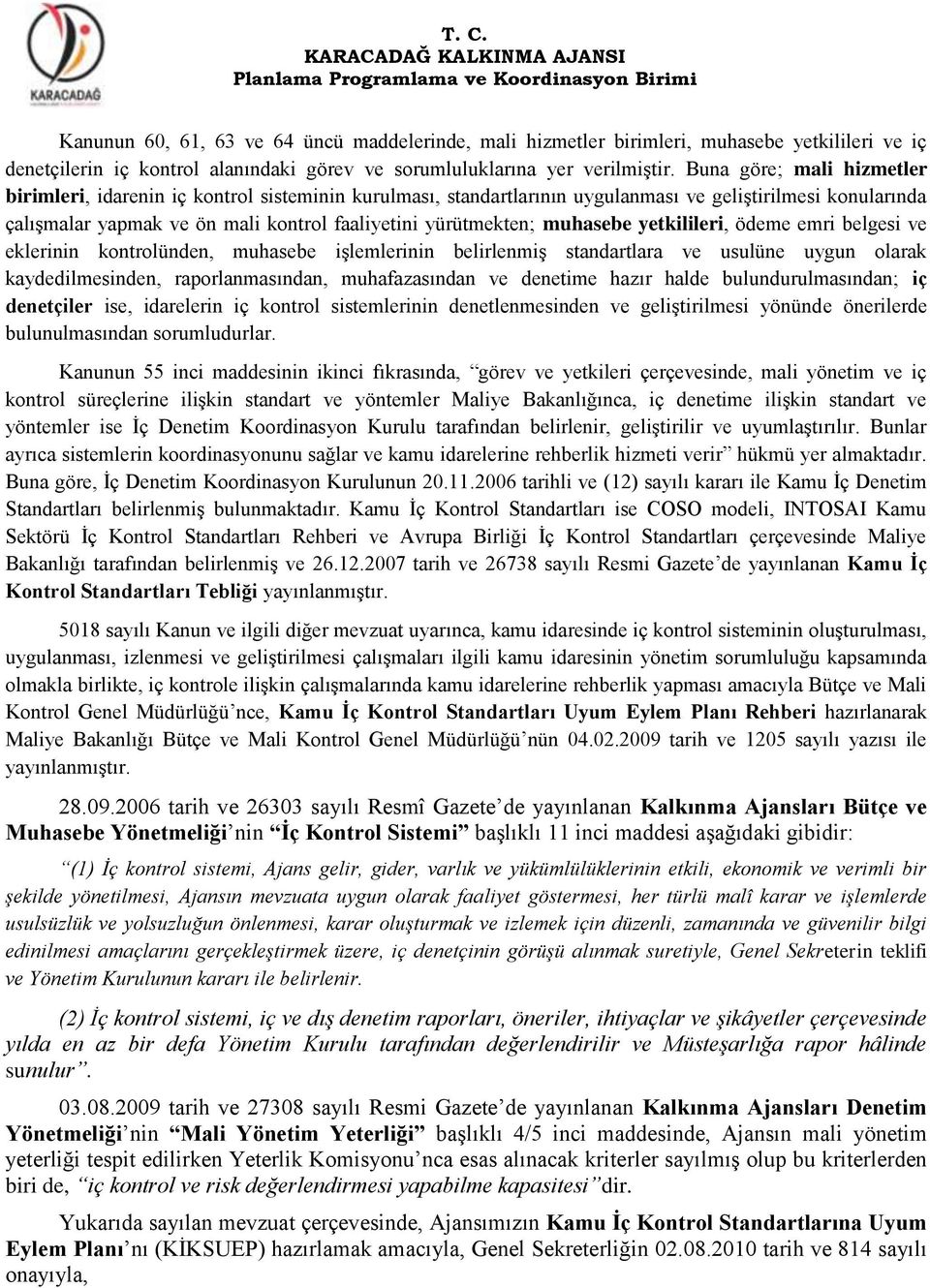 Buna göre; mali hizmetler birimleri, idarenin iç kontrol sisteminin kurulması, standartlarının uygulanması ve geliģtirilmesi konularında çalıģmalar yapmak ve ön mali kontrol faaliyetini yürütmekten;