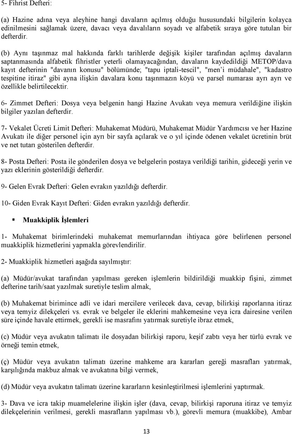 (b) Aynı taşınmaz mal hakkında farklı tarihlerde değişik kişiler tarafından açılmış davaların saptanmasında alfabetik fihristler yeterli olamayacağından, davaların kaydedildiği METOP/dava kayıt