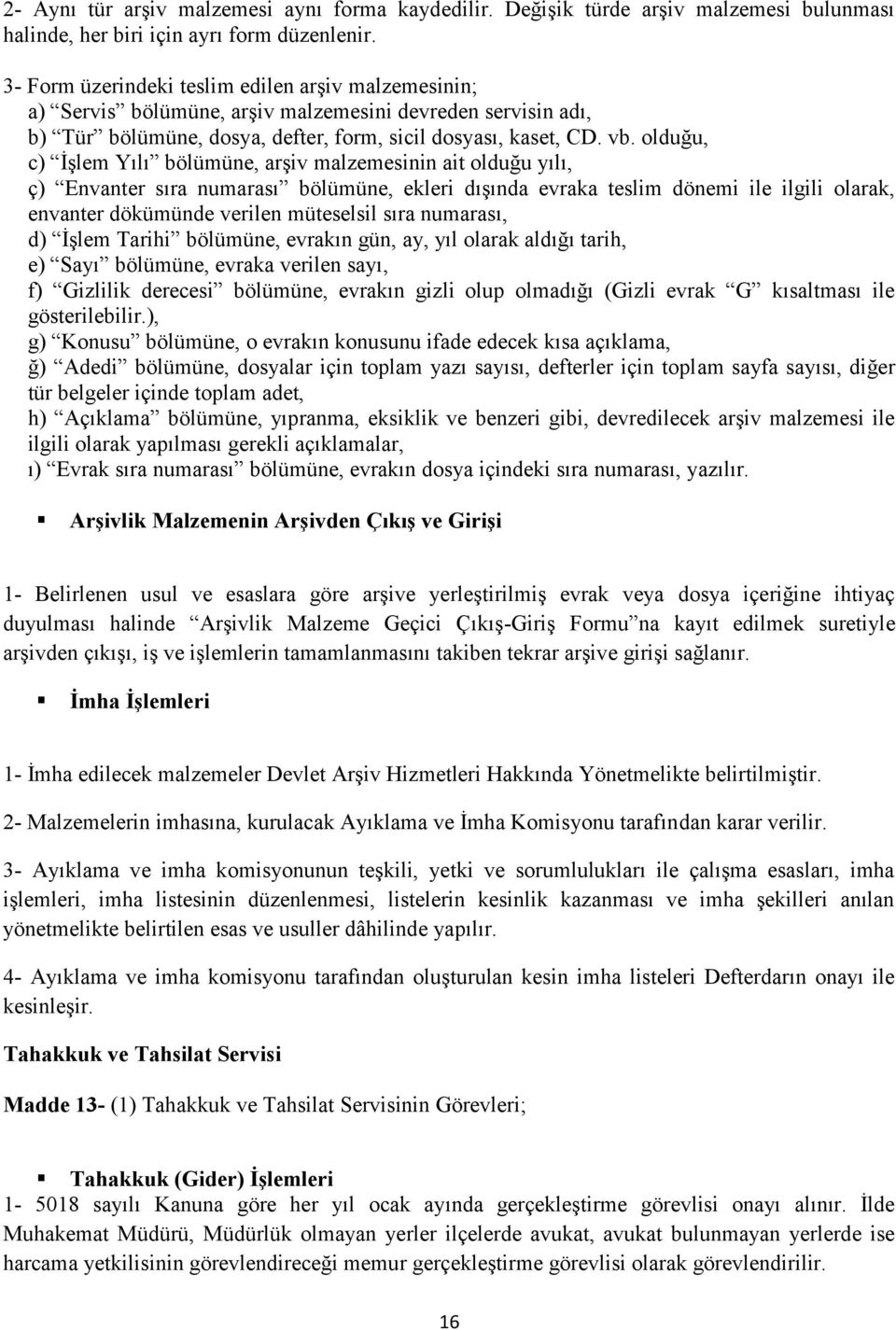 olduğu, c) İşlem Yılı bölümüne, arşiv malzemesinin ait olduğu yılı, ç) Envanter sıra numarası bölümüne, ekleri dışında evraka teslim dönemi ile ilgili olarak, envanter dökümünde verilen müteselsil