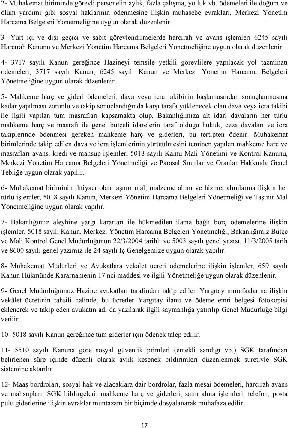 3- Yurt içi ve dışı geçici ve sabit görevlendirmelerde harcırah ve avans işlemleri 6245 sayılı Harcırah Kanunu ve Merkezi Yönetim Harcama Belgeleri Yönetmeliğine uygun olarak düzenlenir.