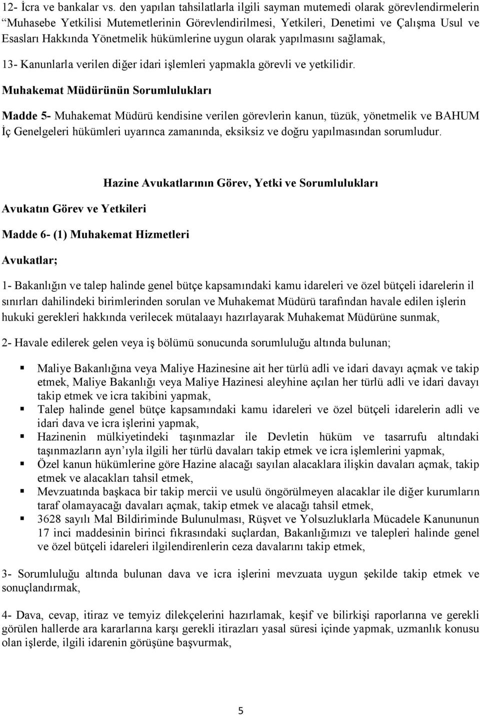 hükümlerine uygun olarak yapılmasını sağlamak, 13- Kanunlarla verilen diğer idari işlemleri yapmakla görevli ve yetkilidir.