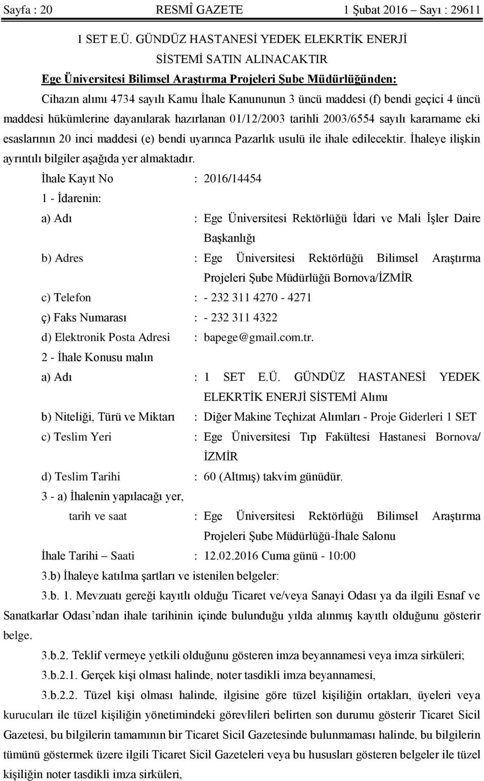 bendi geçici 4 üncü maddesi hükümlerine dayanılarak hazırlanan 01/12/2003 tarihli 2003/6554 sayılı kararname eki esaslarının 20 inci maddesi (e) bendi uyarınca Pazarlık usulü ile ihale edilecektir.