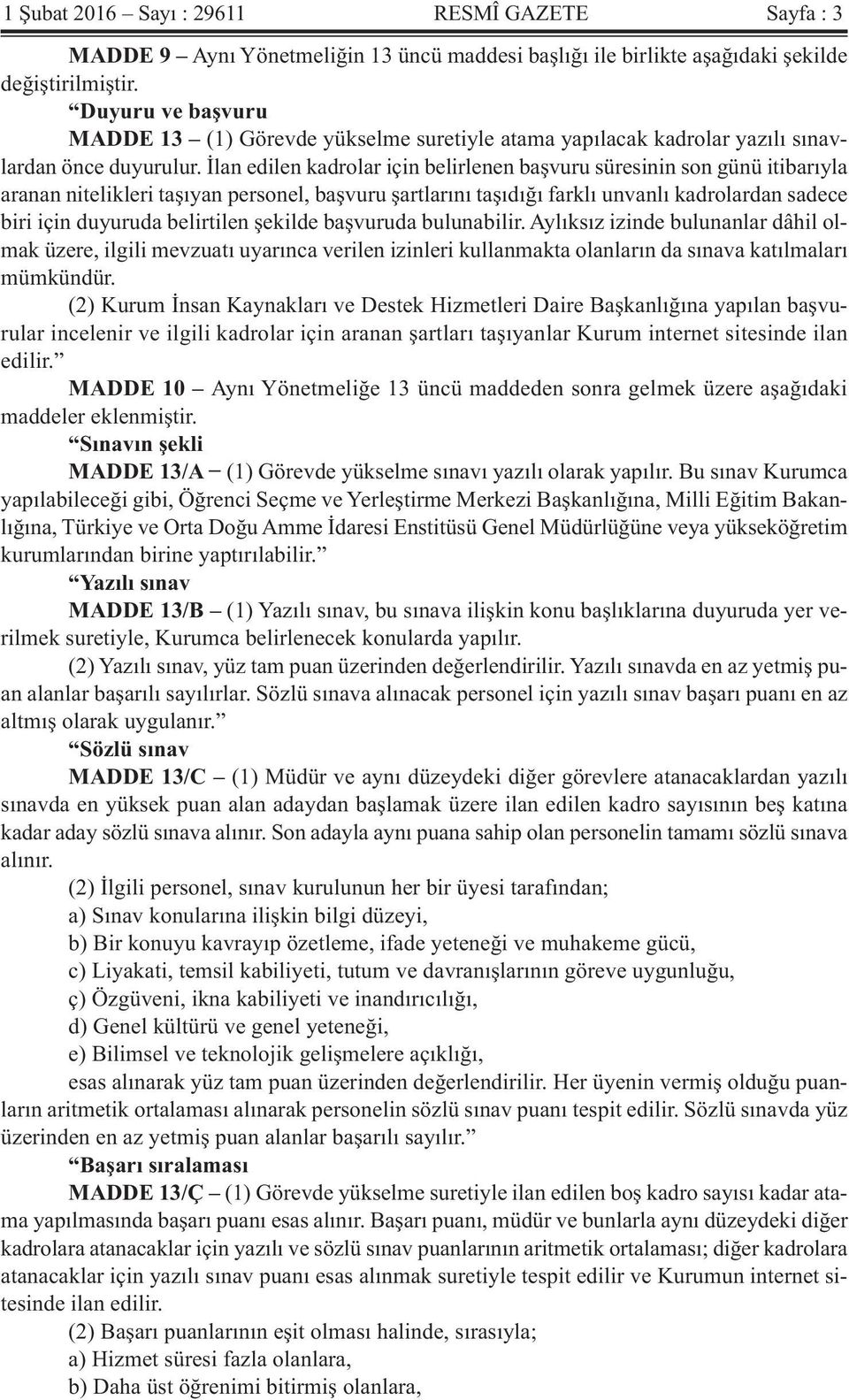 İlan edilen kadrolar için belirlenen başvuru süresinin son günü itibarıyla aranan nitelikleri taşıyan personel, başvuru şartlarını taşıdığı farklı unvanlı kadrolardan sadece biri için duyuruda