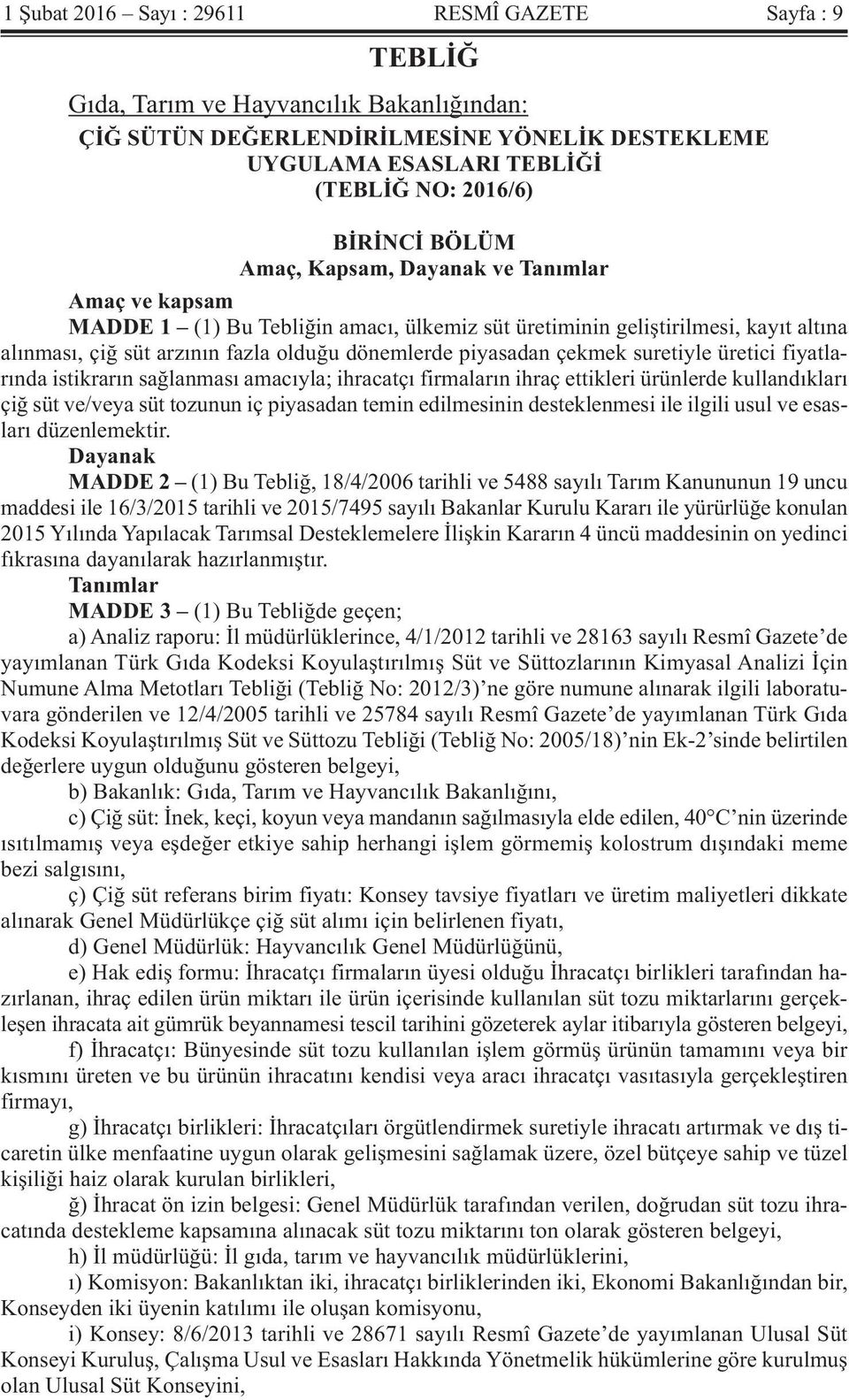 piyasadan çekmek suretiyle üretici fiyatlarında istikrarın sağlanması amacıyla; ihracatçı firmaların ihraç ettikleri ürünlerde kullandıkları çiğ süt ve/veya süt tozunun iç piyasadan temin edilmesinin