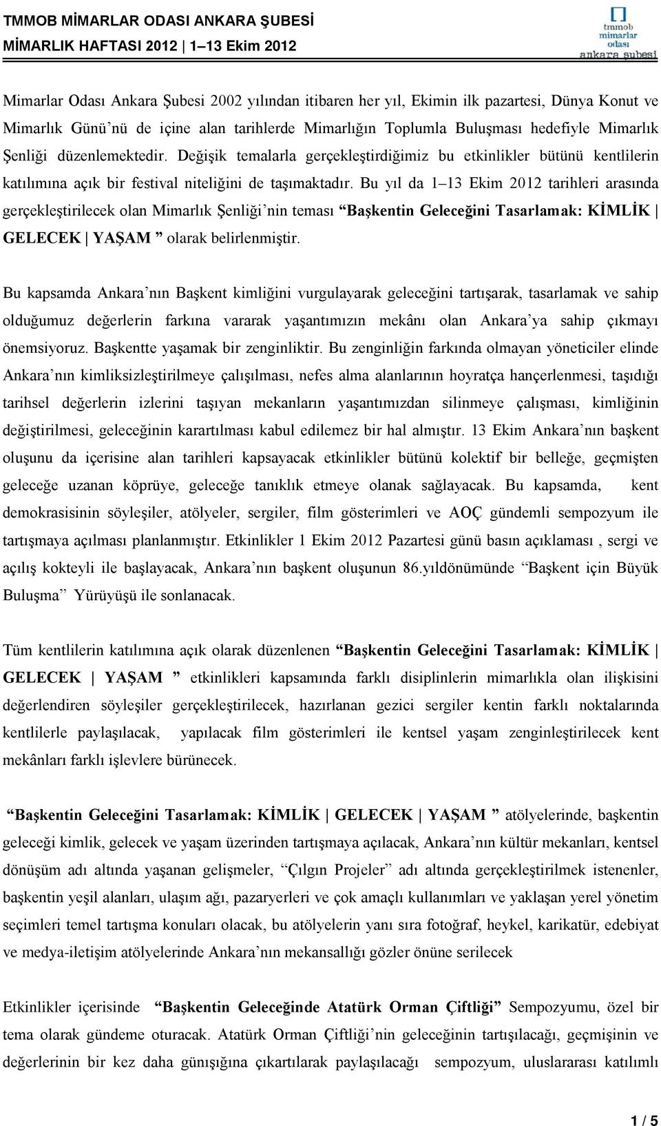 Bu yıl da 1 13 Ekim 2012 tarihleri arasında gerçekleştirilecek olan Mimarlık Şenliği nin teması Başkentin Geleceğini Tasarlamak: KİMLİK GELECEK YAŞAM olarak belirlenmiştir.