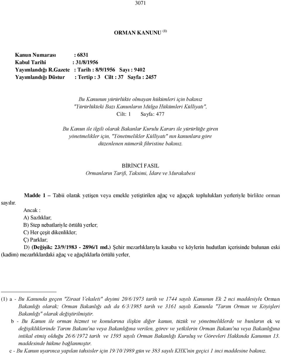 Külliyatı", Cilt: 1 Sayfa: 477 Bu Kanun ile ilgili olarak Bakanlar Kurulu Kararı ile yürürlüğe giren yönetmelikler için, "Yönetmelikler Külliyatı" nın kanunlara göre düzenlenen nümerik fihristine