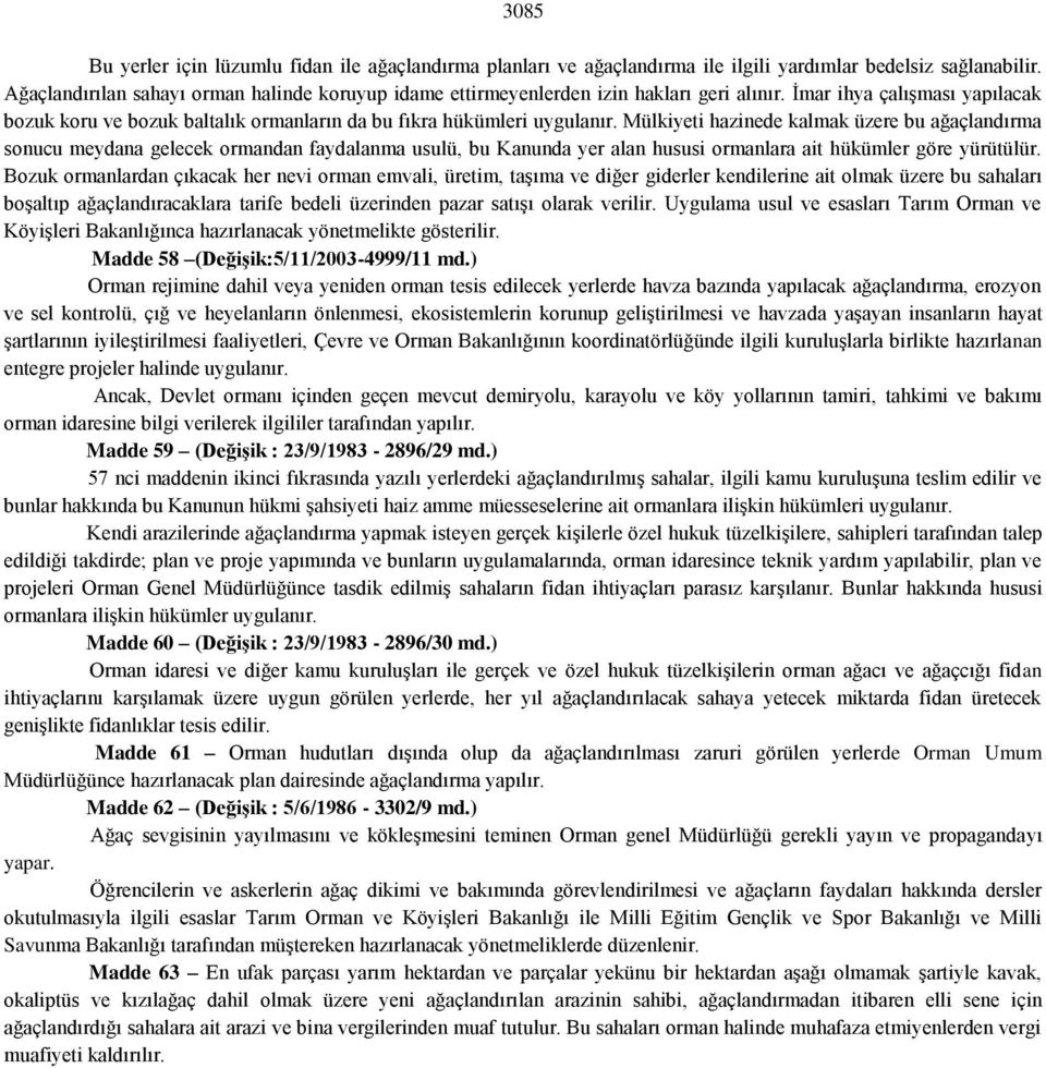 Mülkiyeti hazinede kalmak üzere bu ağaçlandırma sonucu meydana gelecek ormandan faydalanma usulü, bu Kanunda yer alan hususi ormanlara ait hükümler göre yürütülür.