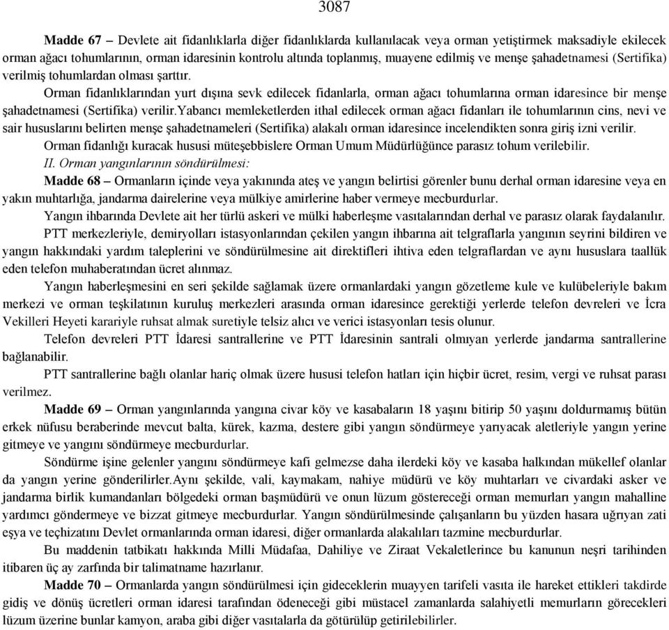 Orman fidanlıklarından yurt dışına sevk edilecek fidanlarla, orman ağacı tohumlarına orman idaresince bir menşe şahadetnamesi (Sertifika) verilir.