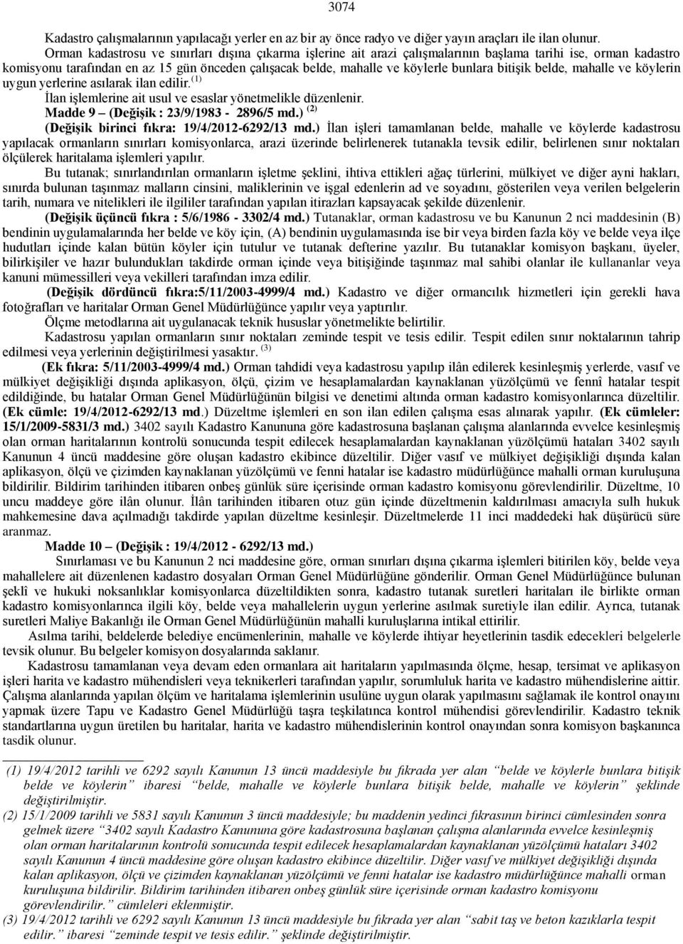 bunlara bitişik belde, mahalle ve köylerin uygun yerlerine asılarak ilan edilir. (1) İlan işlemlerine ait usul ve esaslar yönetmelikle düzenlenir. Madde 9 (Değişik : 23/9/1983-2896/5 md.