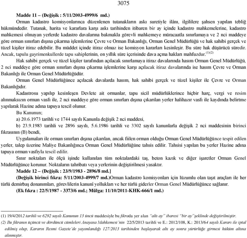 sınırlamaya ve 2 nci maddeye göre orman sınırları dışına çıkarma işlemlerine Çevre ve Orman Bakanlığı, Orman Genel Müdürlüğü ve hak sahibi gerçek ve tüzel kişiler itiraz edebilir.