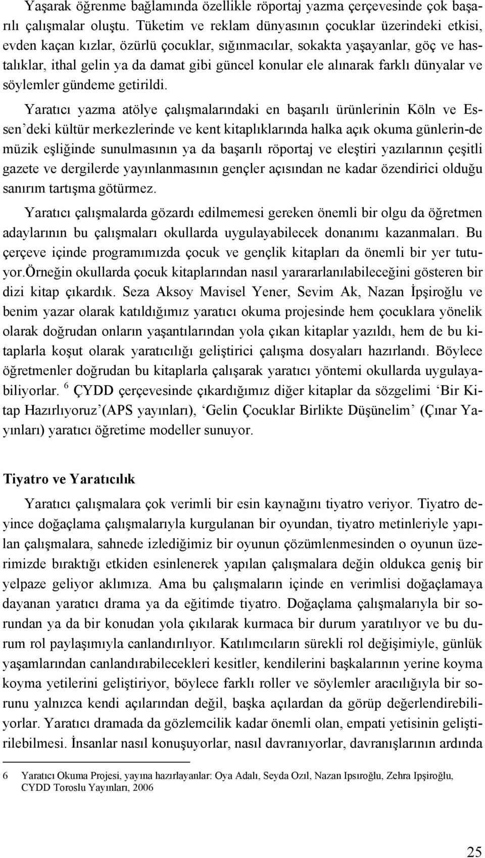 alınarak farklı dünyalar ve söylemler gündeme getirildi.