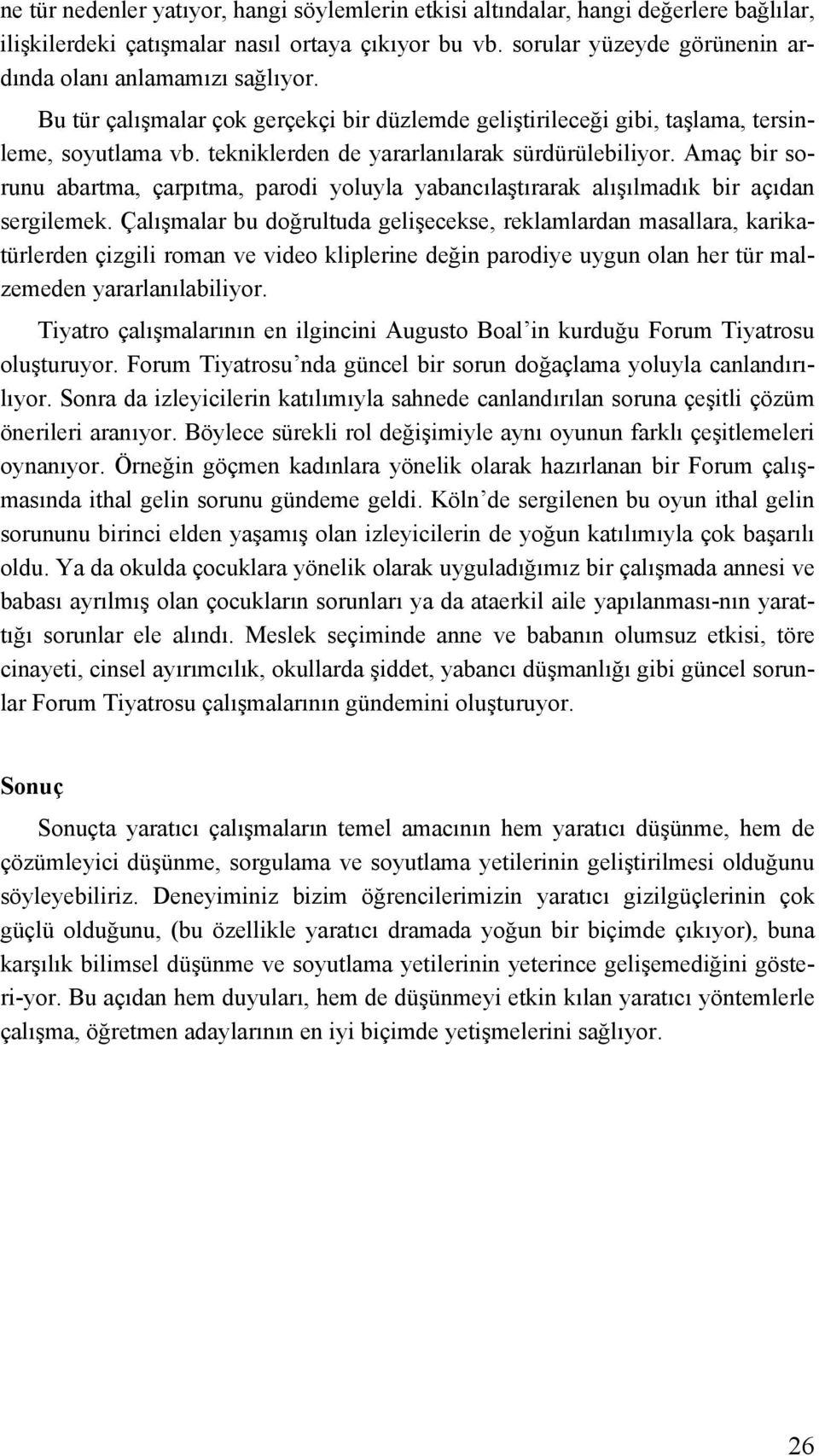 tekniklerden de yararlanılarak sürdürülebiliyor. Amaç bir sorunu abartma, çarpıtma, parodi yoluyla yabancılaştırarak alışılmadık bir açıdan sergilemek.