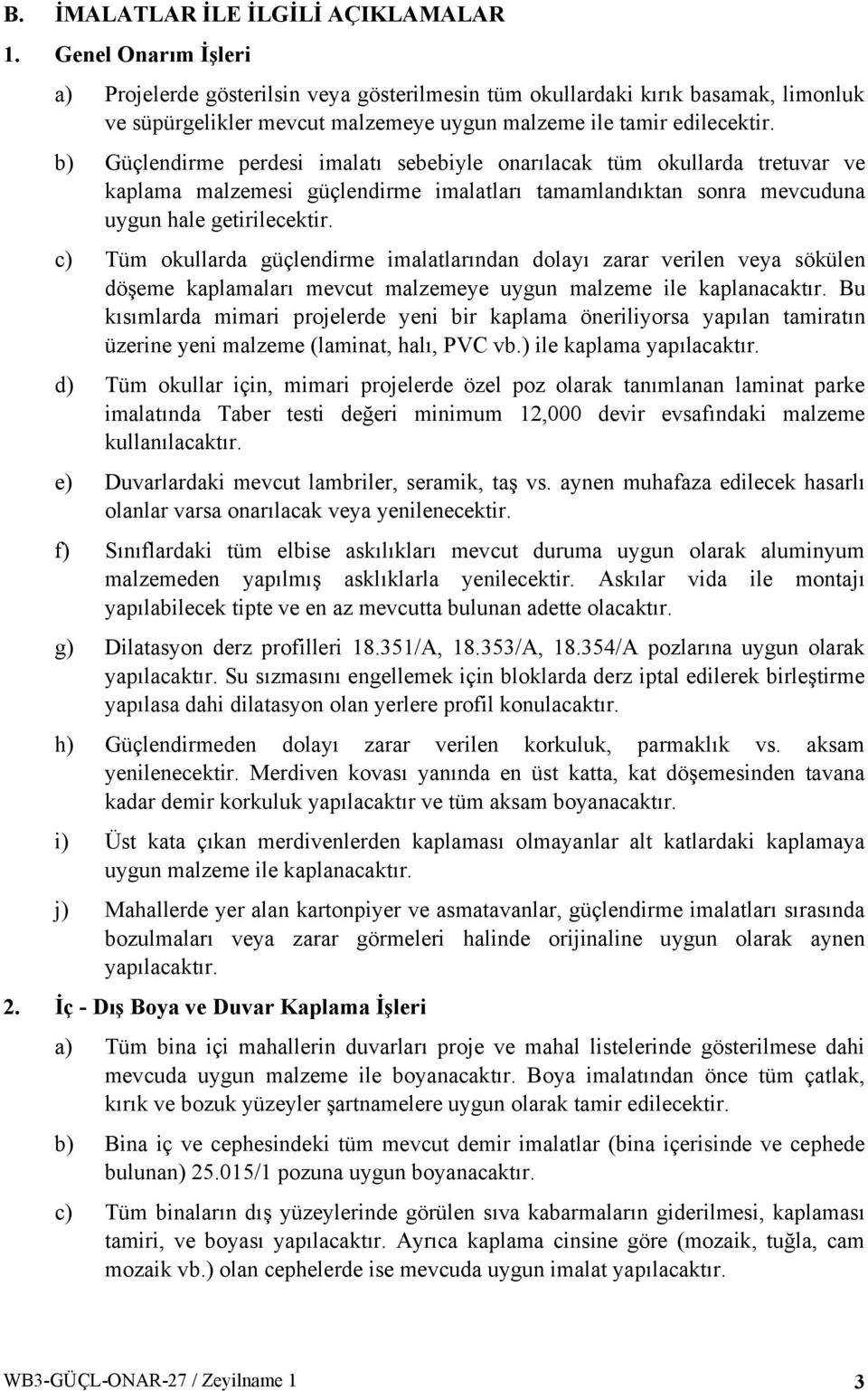 b) Güçlendirme perdesi imalatı sebebiyle onarılacak tüm okullarda tretuvar ve kaplama malzemesi güçlendirme imalatları tamamlandıktan sonra mevcuduna uygun hale getirilecektir.