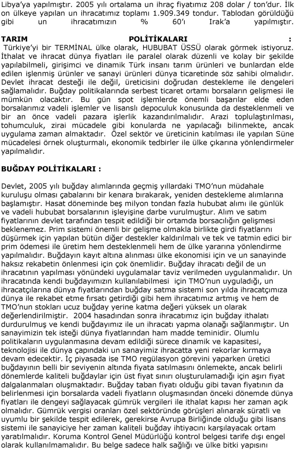 İthalat ve ihracat dünya fiyatları ile paralel olarak düzenli ve kolay bir şekilde yapılabilmeli, girişimci ve dinamik Türk insanı tarım ürünleri ve bunlardan elde edilen işlenmiş ürünler ve sanayi