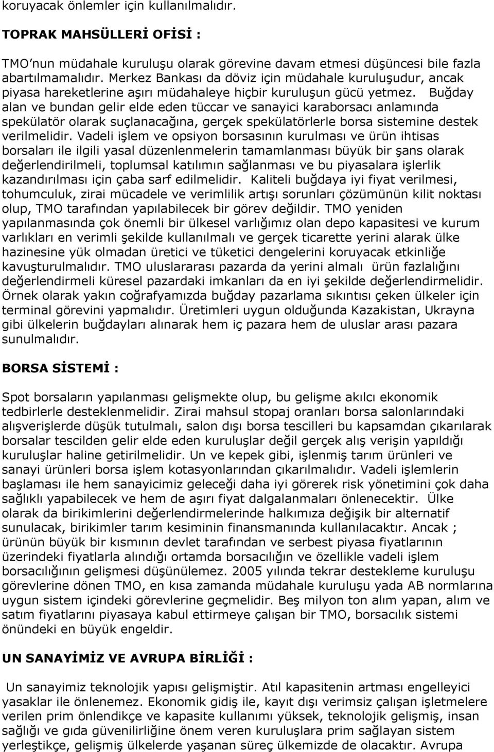 Buğday alan ve bundan gelir elde eden tüccar ve sanayici karaborsacı anlamında spekülatör olarak suçlanacağına, gerçek spekülatörlerle borsa sistemine destek verilmelidir.