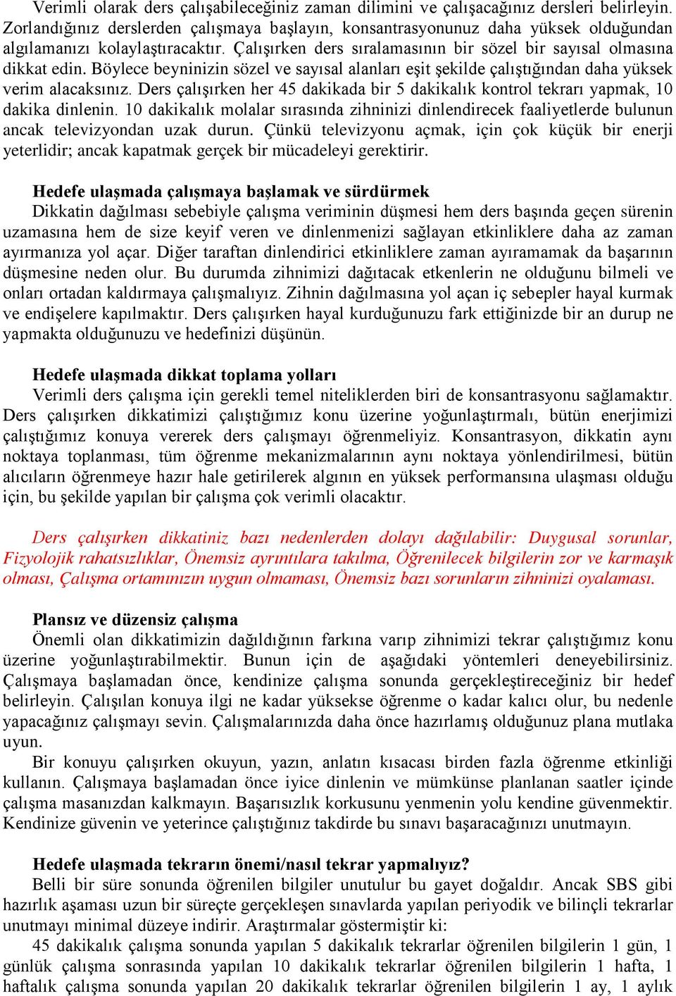 Böylece beyninizin sözel ve sayısal alanları eşit şekilde çalıştığından daha yüksek verim alacaksınız. Ders çalışırken her 45 dakikada bir 5 dakikalık kontrol tekrarı yapmak, 10 dakika dinlenin.