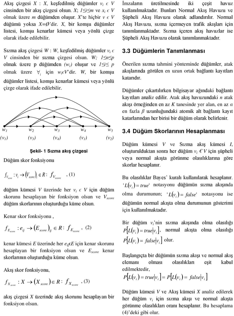 W; 1 n p olmak üzere p düğümden (w ) oluşur ve 1 p olmak üzere çn w ϵv dr. W, br komşu düğümler lstes, komşu kenarlar kümes veya yönlü çzge olarak ade edleblr.