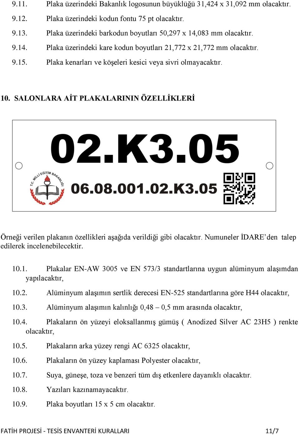 Plaka kenarları ve köşeleri kesici veya sivri olmayacaktır. 10. SALONLARA AİT PLAKALARININ ÖZELLİKLERİ Örneği verilen plakanın özellikleri aşağıda verildiği gibi olacaktır.