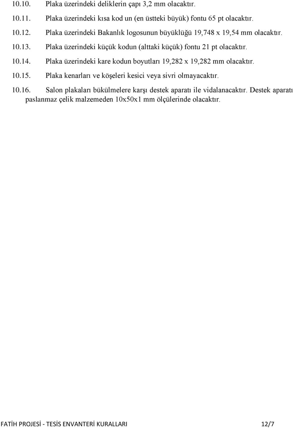 Plaka üzerindeki kare kodun boyutları 19,282 x 19,282 mm olacaktır. 10.15. Plaka kenarları ve köşeleri kesici veya sivri olmayacaktır. 10.16.