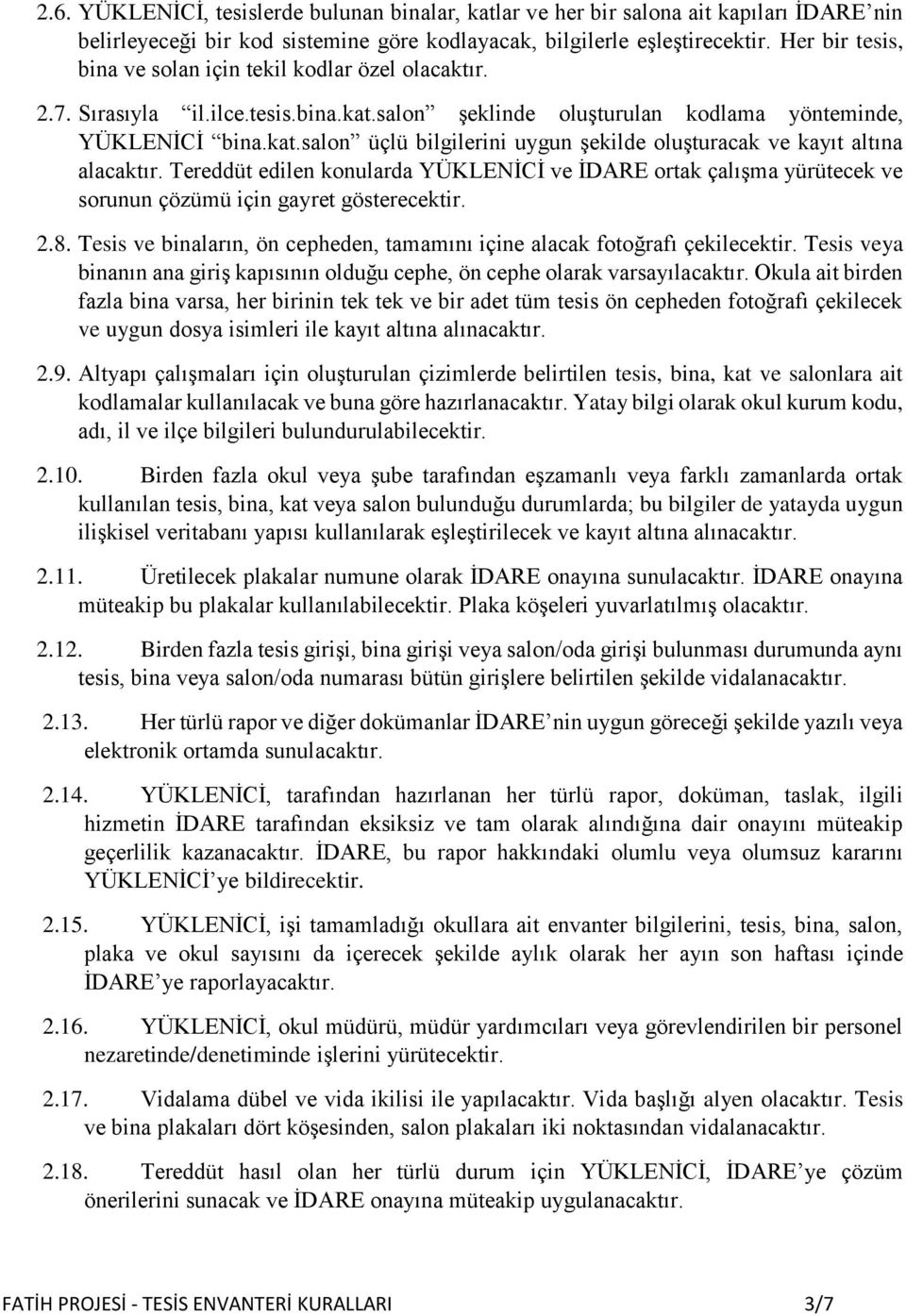 Tereddüt edilen konularda YÜKLENİCİ ve İDARE ortak çalışma yürütecek ve sorunun çözümü için gayret gösterecektir. 2.8. Tesis ve binaların, ön cepheden, tamamını içine alacak fotoğrafı çekilecektir.