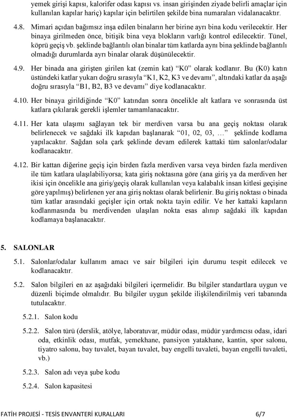 şeklinde bağlantılı olan binalar tüm katlarda aynı bina şeklinde bağlantılı olmadığı durumlarda ayrı binalar olarak düşünülecektir. 4.9.