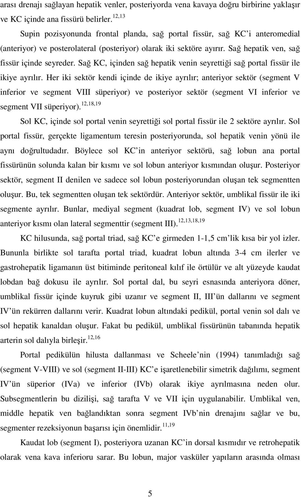 Sağ KC, içinden sağ hepatik venin seyrettiği sağ portal fissür ile ikiye ayrılır.